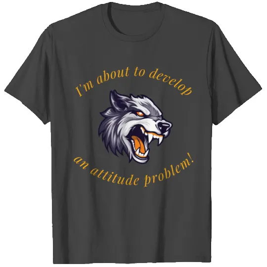 I'm about to develop an attitude problem! T Shirts