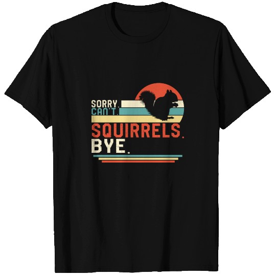 Squirrel T Shirts, Sorry Can't Squirrels Bye