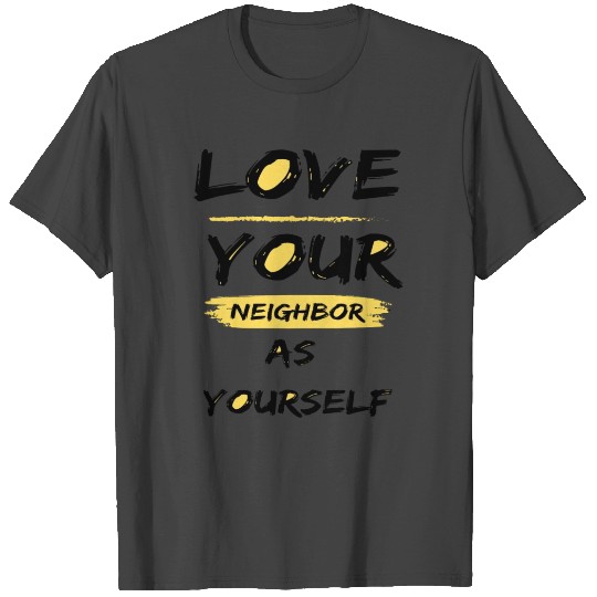 Love Your Neighbor As Yourself T Shirts