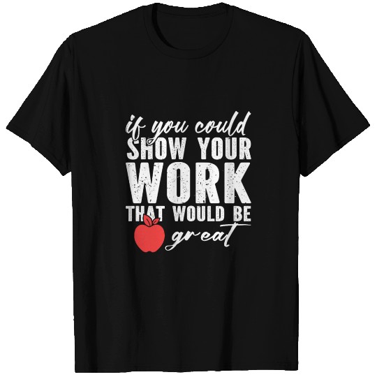 if you could show your work that would be great T Shirts