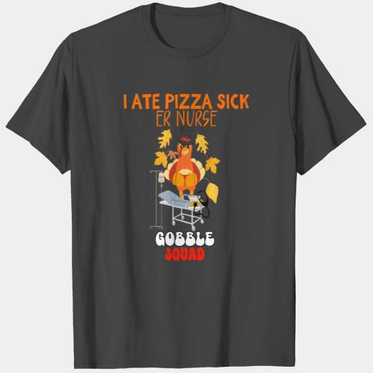 I ATE PIZZA SICK | ER Nurse Gobble Squad Funny Tha T Shirts