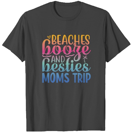 Beaches Booze And Besties Moms Trip T Shirts