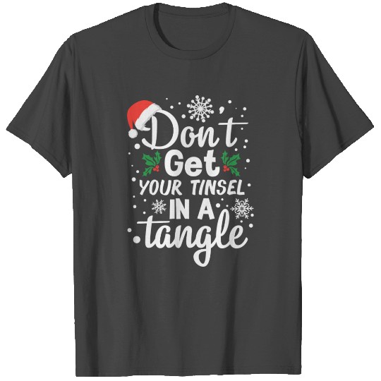 Dont Get Your Tinsel In A Tangle T Shirts