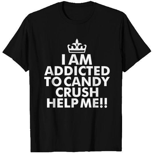 I m addicted to candy crush help me T Shirts