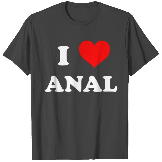 I LOVE ANAL T Shirts