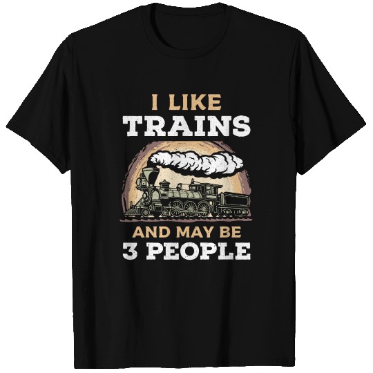 I Like Trains And May Be 3 People Train Steam T Shirts