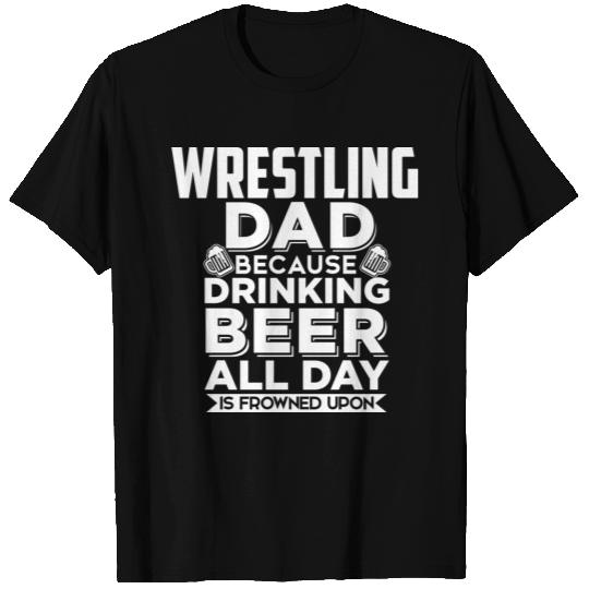 Wrestling Dad because drinking beer all day is T Shirts
