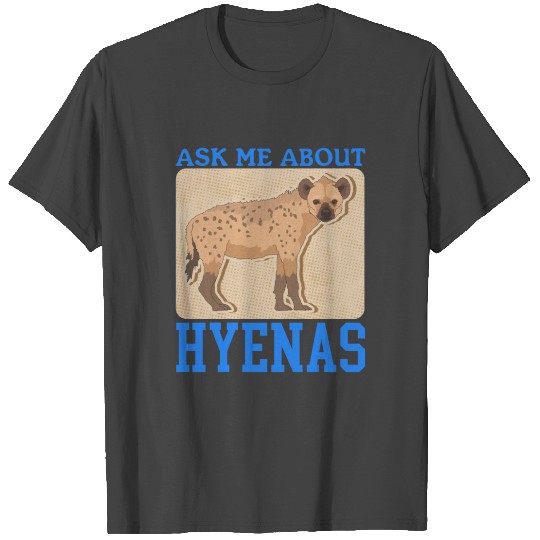Hyena Ask About Hyenas T Shirts