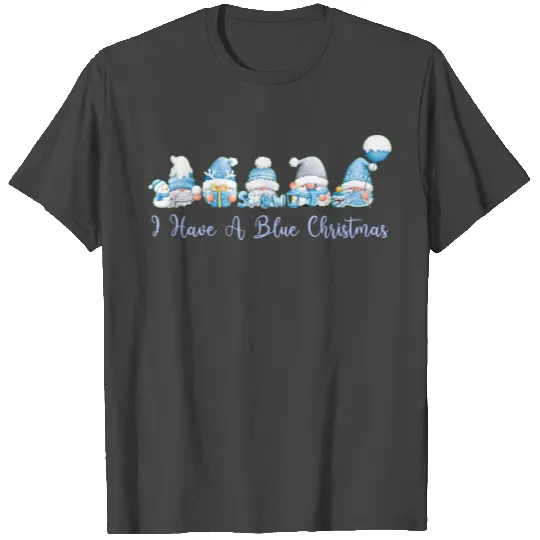 I Have A Blue Christmas Gnomes T Shirts