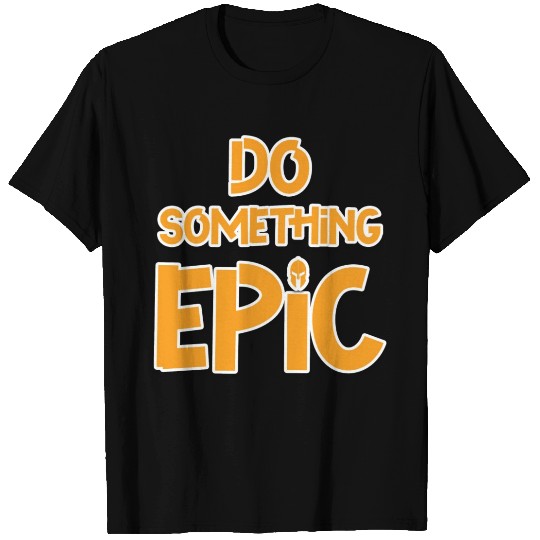 Do Something Epic T Shirts