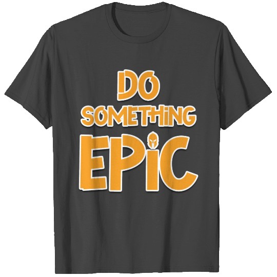Do Something Epic T Shirts