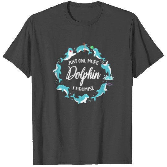 Dolphin Just One More Dolphin I T Shirts