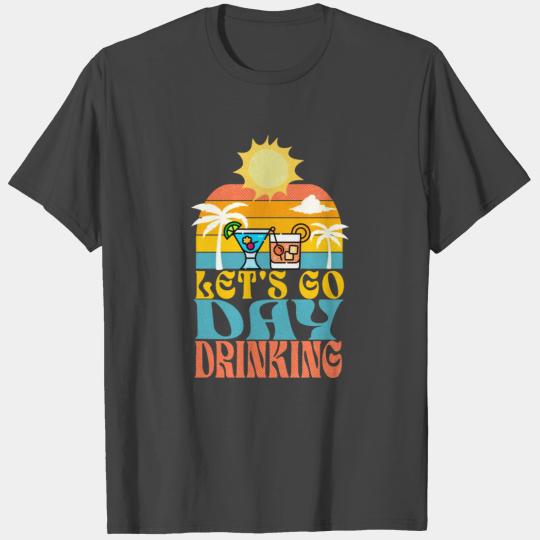Let s Go Day Drinking T Shirts
