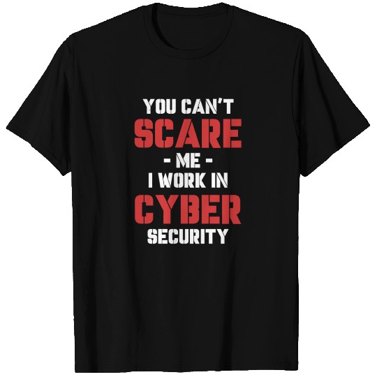 You Can't Scare Me I Work In Cyber Security T Shirts