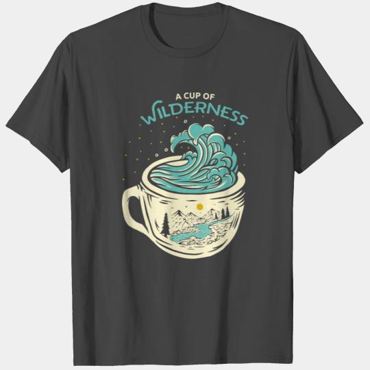 A Cup of Wilderness T Shirts