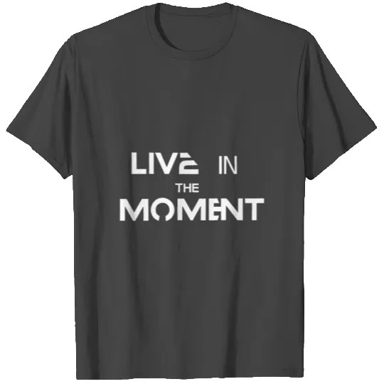 Live in the moment T Shirts