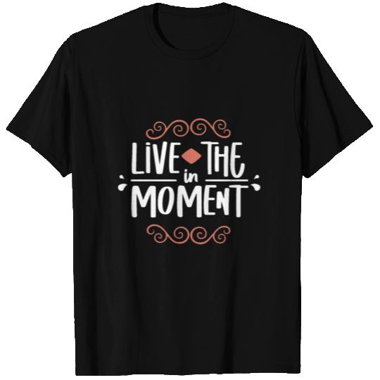 Live in the moment T Shirts