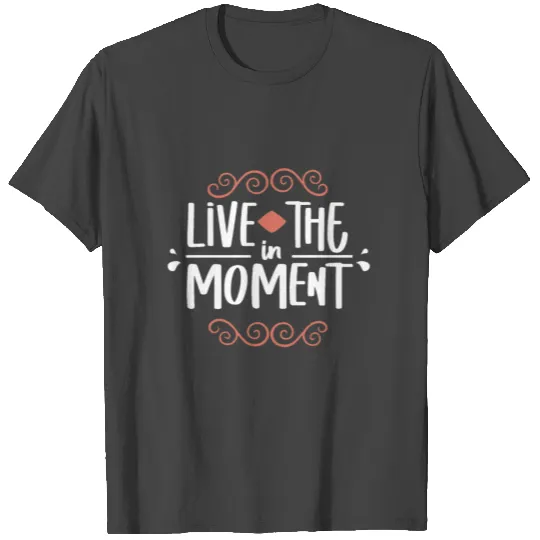 Live in the moment T Shirts