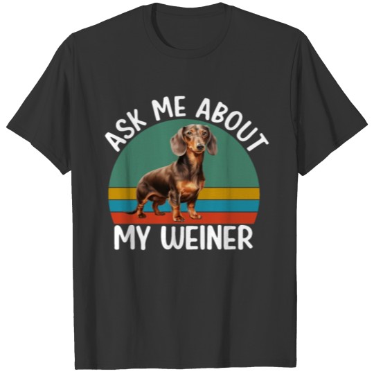 Ask Me About My Weiner Dog Dachshund T Shirts