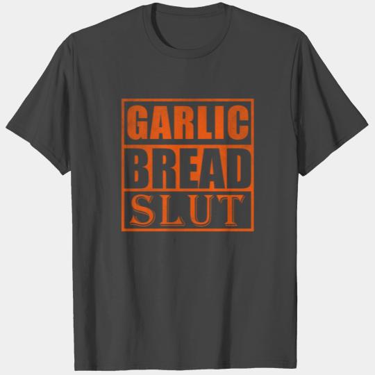 Garlic bread slut T Shirts