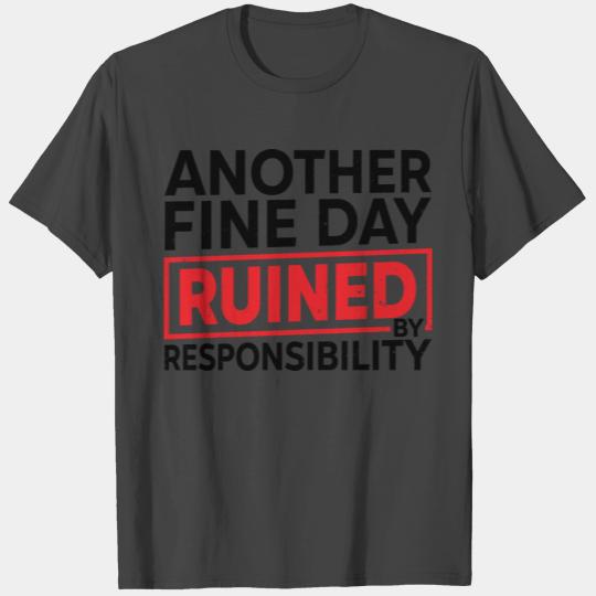 another fine day ruined by responsibility T Shirts