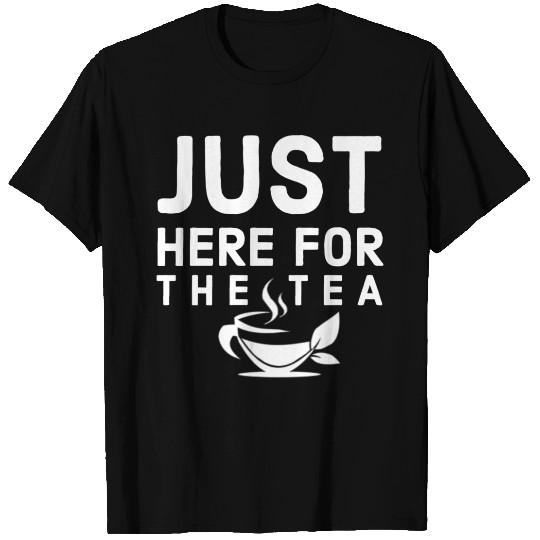 just here for the tea T Shirts