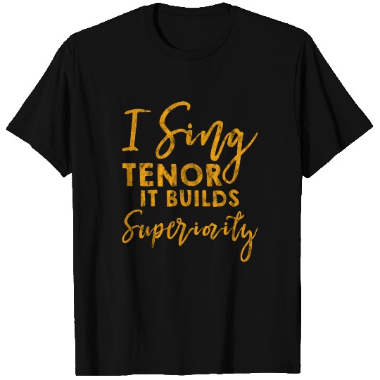 I Sing Tenor, It Builds Superiority 3 T Shirts