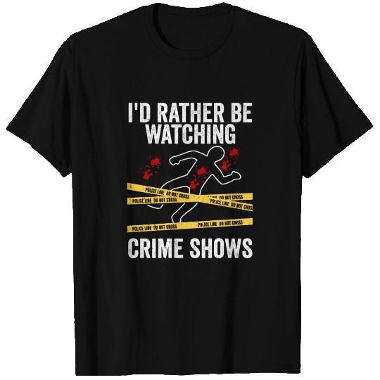 I'd Rather Be Watching Crime Shows Serial Killer M T Shirts
