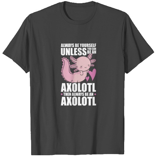 Always Be Yourself Axolotl T Shirts