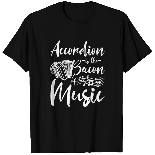 Accordion is the bacon of music T Shirts