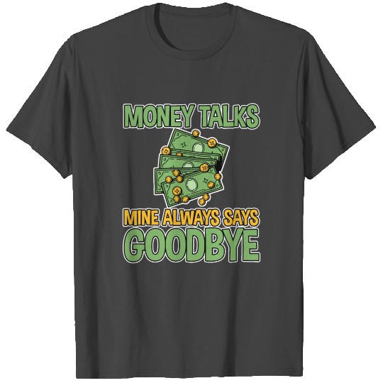 Money Talks, Mine Always Says Goodbye 2 T Shirts