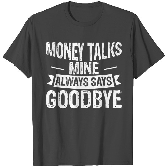 Money Talks, Mine Always Says Goodbye 3 T Shirts