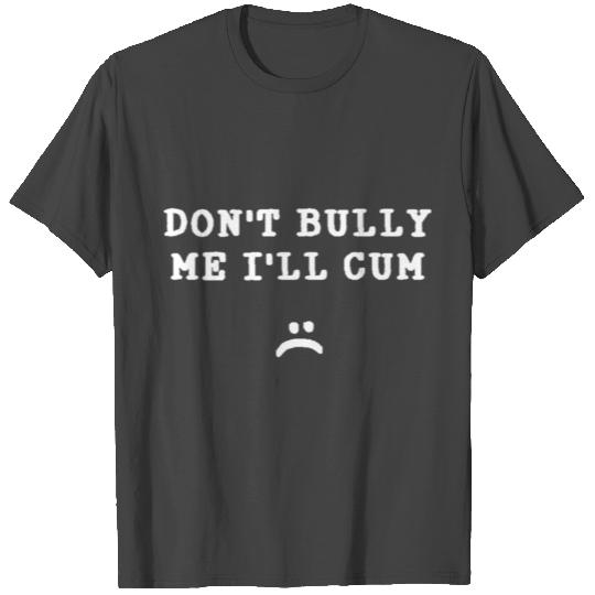 Don't Bully Me I'll Cum Anime Movies T Shirts