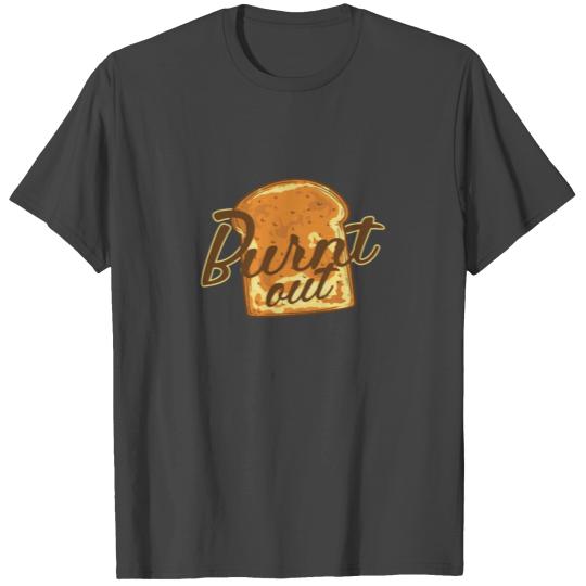 Burnt out Bread Baker Baked Goods T Shirts