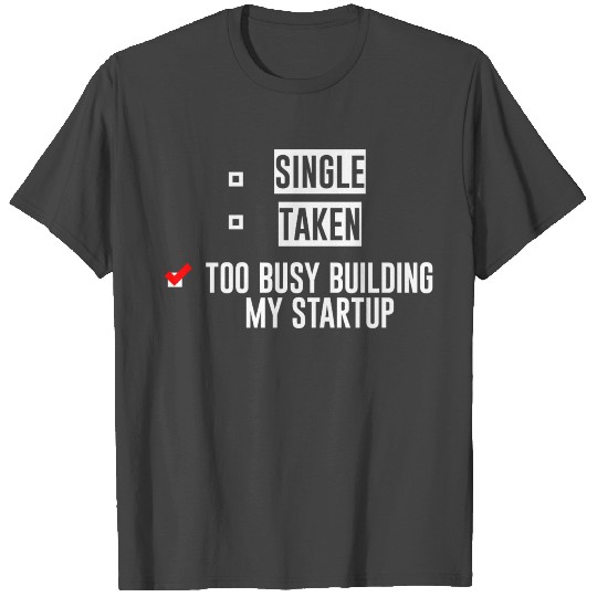 Single Taken Too Busy Building My Startup 4 T Shirts