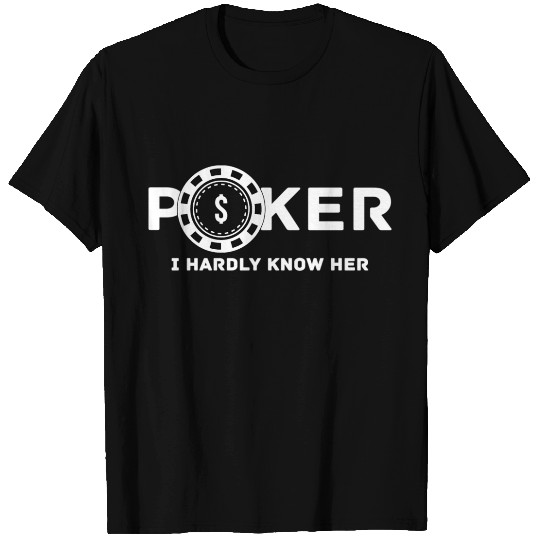 Poker I Hardly Know Her T Shirts