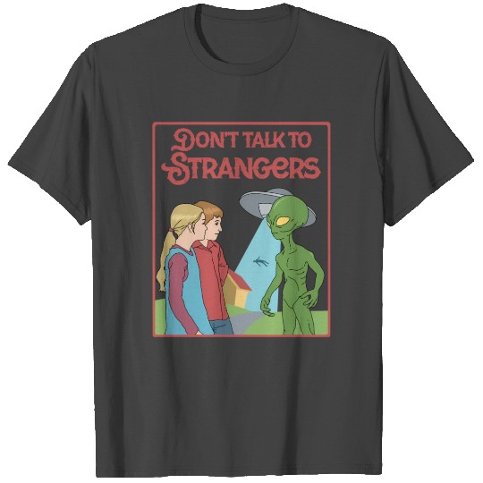 Don't Talk To Strangers Ufo Alien T Shirts