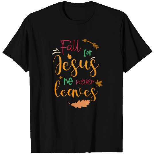 Fall For Jesus He Never Leaves T Shirts