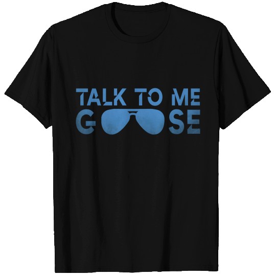 Talk to me goose T Shirts