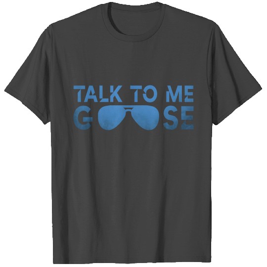Talk to me goose T Shirts