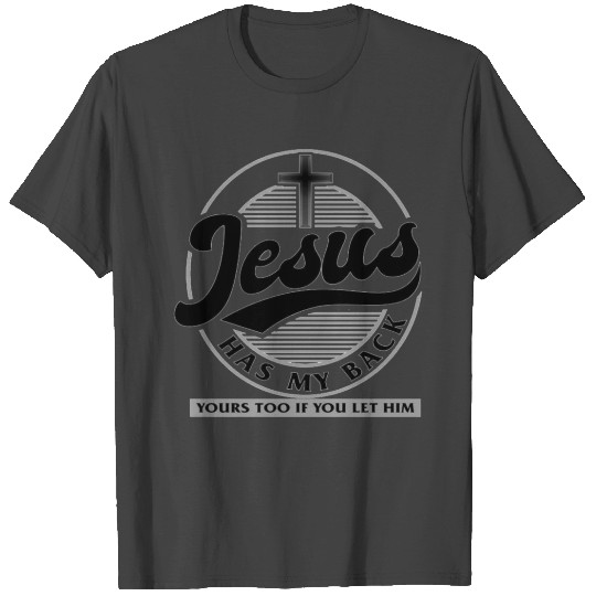 Jesus Has My Back: Your Too If You Let Him. T Shirts