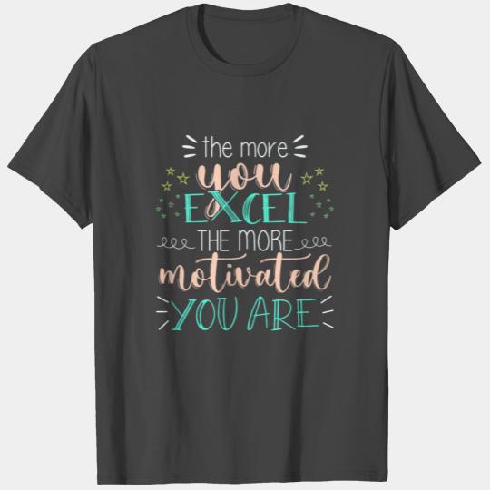 the more you excel the more motivated you are T Shirts