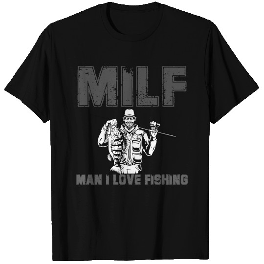 milf man i love fishing .funny fishing T Shirts