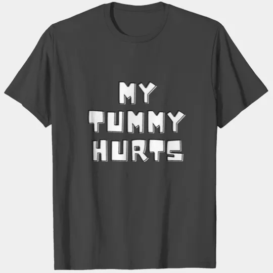 My tummy hurts, funny sayings T Shirts
