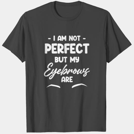 I Am Not Perfect But My Eyebrows Are Esthetician T Shirts