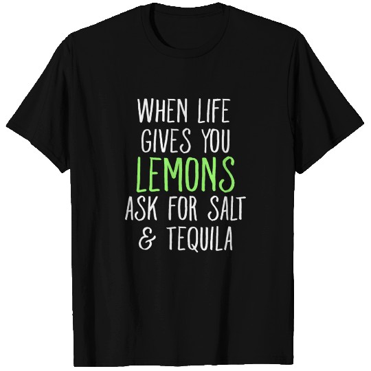 When Life Gives You Lemons Ask For Salt Tequila T Shirts