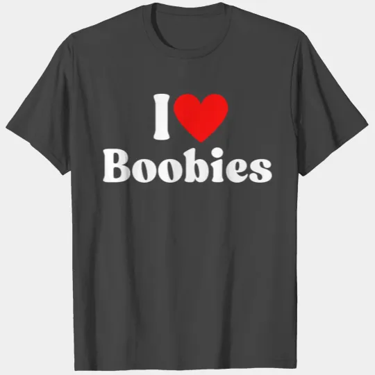 I Love Boobies I Heart Boobies T Shirts