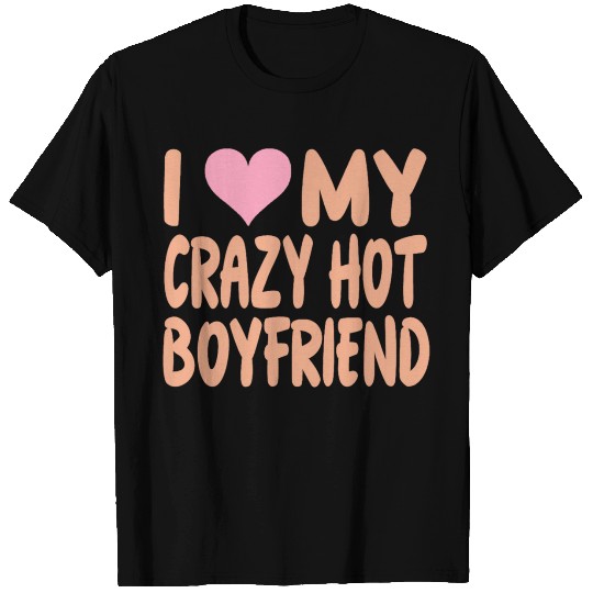 I Love My Crazy Hot Boyfriend - Heart - Pink Heart T Shirts