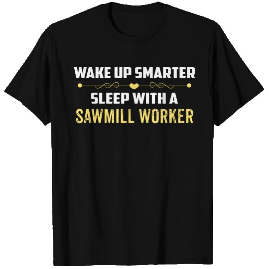 Wake Up Smarter Sleep With A SAWMILL WORKER T Shirts
