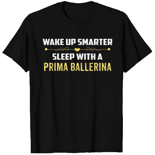 Wake Up Smarter Sleep With A PRIMA BALLERINA T Shirts